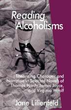 Reading Alcoholisms: Theorizing Character and Narrative in Selected Novels of Thomas Hardy, James Joyce, and Virginia Woolf