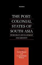 The Post-Colonial States of South Asia: Democracy, Development and Identity