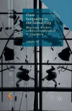 Class Inequality in the Global City: Migrants, Workers and Cosmopolitanism in Singapore