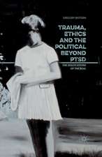 Trauma, Ethics and the Political Beyond PTSD: The Dislocations of the Real