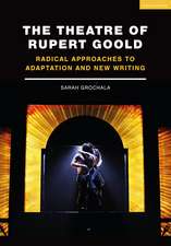 The Theatre of Rupert Goold: Radical Approaches to Adaptation and New Writing