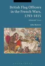 British Flag Officers in the French Wars, 1793-1815: Admirals' Lives