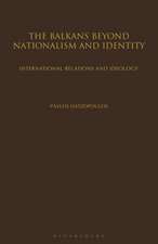 The Balkans Beyond Nationalism and Identity