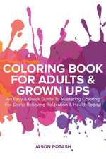 Coloring Book for Adults & Grown Ups: An Easy & Quick Guide to Mastering Coloring for Stress Relieving & Relaxation