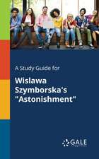 A Study Guide for Wislawa Szymborska's "Astonishment"