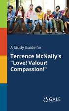 A Study Guide for Terrence McNally's "Love! Valour! Compassion!"