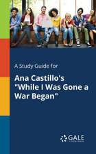 A Study Guide for Ana Castillo's "While I Was Gone a War Began"