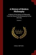 A History of Modern Philosophy: A Sketch of the History of Philosophy from the Close of the Renaissance to Our Own Day; Volume 1