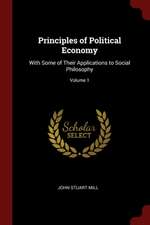 Principles of Political Economy: With Some of Their Applications to Social Philosophy; Volume 1