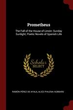 Prometheus: The Fall of the House of Limón: Sunday Sunlight; Poetic Novels of Spanish Life