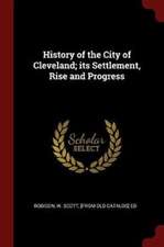 History of the City of Cleveland; Its Settlement, Rise and Progress