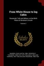 From White House to Log Cabin: Roosevelt, Taft and Wilson, at the Birth Place of Abraham Lincoln; Volume 2