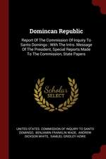 Domincan Republic: Report of the Commission of Inquiry to Santo Domingo: With the Intro. Message of the President, Special Reports Made t