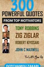 300 powerful quotes from top motivators Tony Robbins Zig Ziglar Robert Kiyosaki John Maxwell ... to lift you up.