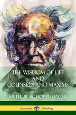 The Wisdom of Life and Counsels and Maxims