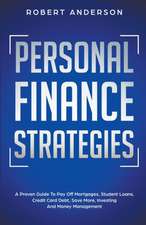 Personal Finance Strategies A Proven Guide To Pay Off Mortgages, Student Loans, Credit Card Debt, Save More, Investing And Money Management