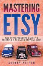 Mastering Etsy - The Entrepreneurs Guide To Creating A Thriving Etsy Business