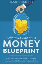 How To Manage Your Money Blueprint A Simple Debt Free Guide On Money Management & Financial Independence