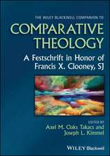 The Wiley Blackwell Companion to Comparative Theology – A Festschrift in Honor of Francis X. Clooney, SJ