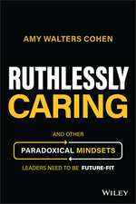 Ruthlessly Caring – And Other Paradoxical Mindsets Leaders Need to be Future–Fit