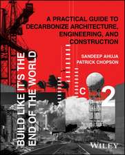 Build Like It′s the End of the World– A Practical Guide to Decarbonize Architecture, Engineering, and Construction