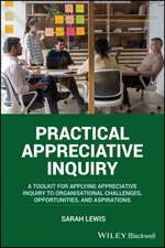 Practical Appreciative Inquiry: A Toolkit for appl ying Appreciative Inquiry to Organisational Challe nges, Opportunities, and Aspirations