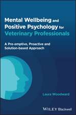 Mental Wellbeing and Positive Psychology for Veter inary Professionals – A Pre–emptive, Proactive and Solution–based Approach