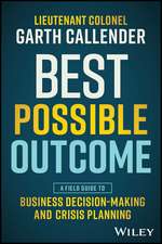 Best Possible Outcome – A Field Guide to Business Decision–Making and Crisis Planning