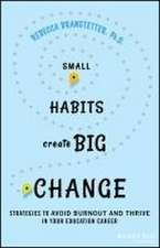 Small Habits Create Big Change: Strategies to Avoi d Burnout and Thrive in Your Education Career