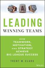 Leading Winning Teams: How Teamwork, Motivation, a nd Strategy Achieve Big League Success