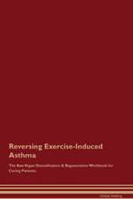 Reversing Exercise-Induced Asthma The Raw Vegan Detoxification & Regeneration Workbook for Curing Patients