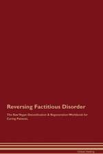 Reversing Factitious Disorder The Raw Vegan Detoxification & Regeneration Workbook for Curing Patients