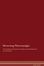 Reversing Fibromyalgia The Raw Vegan Detoxification & Regeneration Workbook for Curing Patients