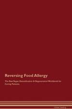 Reversing Food Allergy The Raw Vegan Detoxification & Regeneration Workbook for Curing Patients