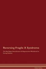 Reversing Fragile X Syndrome The Raw Vegan Detoxification & Regeneration Workbook for Curing Patients