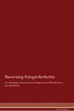 Reversing Fungal Arthritis The Raw Vegan Detoxification & Regeneration Workbook for Curing Patients