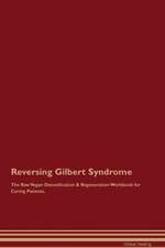 Reversing Gilbert Syndrome The Raw Vegan Detoxification & Regeneration Workbook for Curing Patients