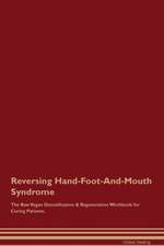 Reversing Hand-Foot-And-Mouth Syndrome The Raw Vegan Detoxification & Regeneration Workbook for Curing Patients