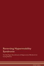 Reversing Hypermobility Syndrome The Raw Vegan Detoxification & Regeneration Workbook for Curing Patients