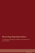 Reversing Hypothyroidism The Raw Vegan Detoxification & Regeneration Workbook for Curing Patients