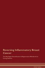 Reversing Inflammatory Breast Cancer The Raw Vegan Detoxification & Regeneration Workbook for Curing Patients