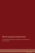 Reversing Joint Aspiration The Raw Vegan Detoxification & Regeneration Workbook for Curing Patients