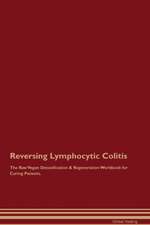 Reversing Lymphocytic Colitis The Raw Vegan Detoxification & Regeneration Workbook for Curing Patients