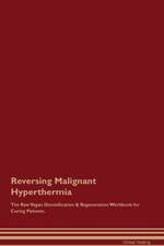 Reversing Malignant Hyperthermia The Raw Vegan Detoxification & Regeneration Workbook for Curing Patients