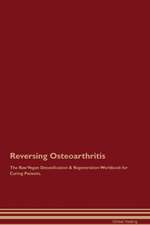 Reversing Osteoarthritis The Raw Vegan Detoxification & Regeneration Workbook for Curing Patients