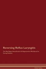 Reversing Reflux Laryngitis The Raw Vegan Detoxification & Regeneration Workbook for Curing Patients