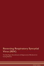 Reversing Respiratory Syncytial Virus (RSV) The Raw Vegan Detoxification & Regeneration Workbook for Curing Patients