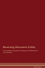 Reversing Ulcerative Colitis The Raw Vegan Detoxification & Regeneration Workbook for Curing Patients