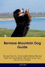 Bernese Mountain Dog Guide Bernese Mountain Dog Guide Includes