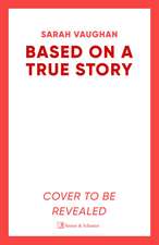 Based on a True Story: The gripping new suspense novel from the bestselling author of 'Anatomy of a Scandal', guaranteed to keep you up all night...